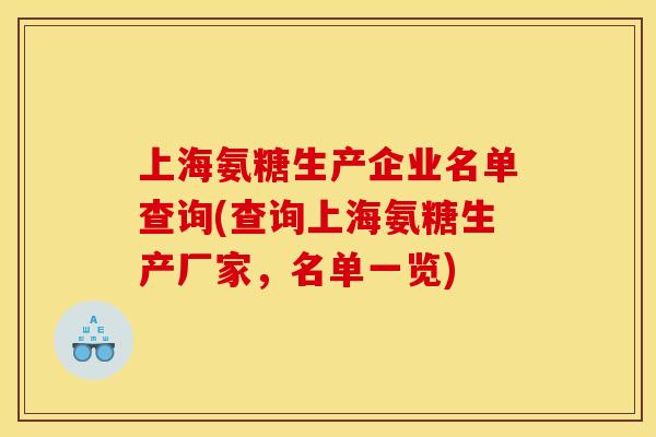 上海氨糖生产企业名单查询(查询上海氨糖生产厂家,名单一览) 上海氨糖生产企业名单查询(查询上海氨糖生产厂家,名单一览)