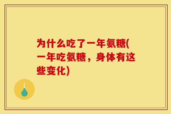 为什么吃了一年氨糖(一年吃氨糖,身体有这些变化) 为什么吃了一年氨糖(一年吃氨糖,身体有这些变化)