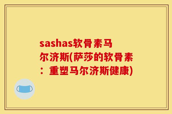 sashas软骨素马尔济斯(萨莎的软骨素:重塑马尔济斯健康) sashas软骨素马尔济斯(萨莎的软骨素:重塑马尔济斯健康)