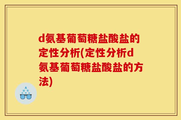 d氨基葡萄糖盐酸盐的定性分析(定性分析d氨基葡萄糖盐酸盐的方法)