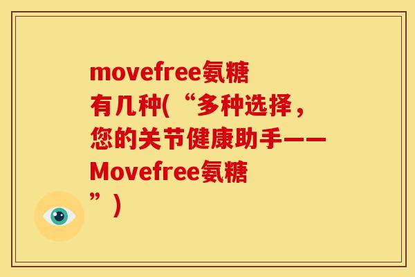 movefree氨糖有几种(“多种选择，您的关节健康助手——Movefree氨糖”)