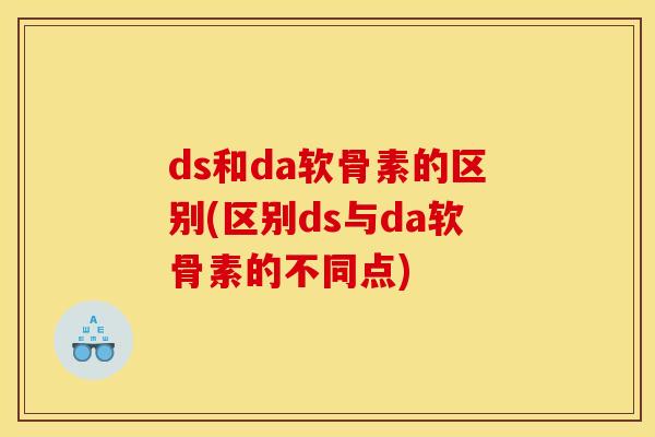 ds和da软骨素的区别(区别ds与da软骨素的不同点)
