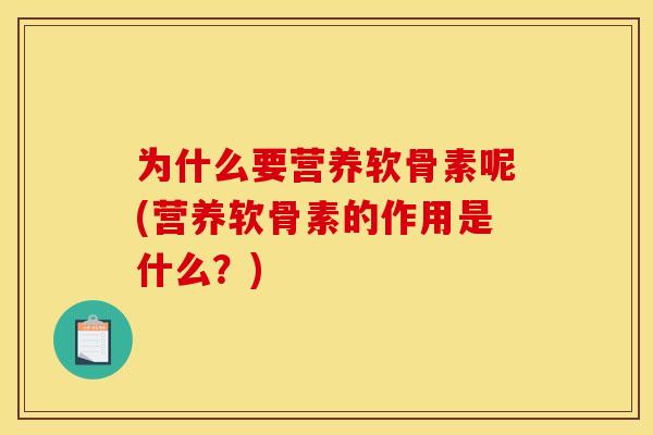 为什么要营养软骨素呢(营养软骨素的作用是什么?) 为什么要营养软骨素呢(营养软骨素的作用是什么?)