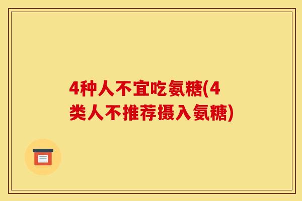 4种人不宜吃氨糖(4类人不推荐摄入氨糖) 4种人不宜吃氨糖(4类人不推荐摄入氨糖)