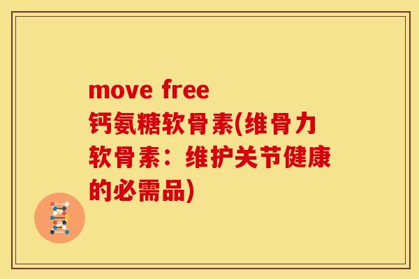 move free 钙氨糖软骨素(维骨力软骨素:维护关节健康的必需品) move free 钙氨糖软骨素(维骨力软骨素:维护关节健康的必需品)