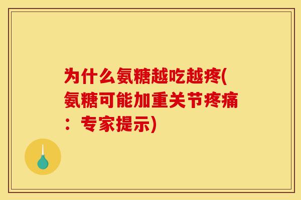 为什么氨糖越吃越疼(氨糖可能加重关节:专家提示) 为什么氨糖越吃越疼(氨糖可能加重关节:专家提示)