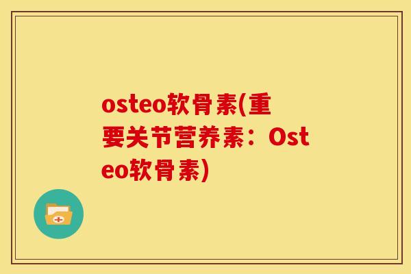 osteo软骨素(重要关节营养素：Osteo软骨素)