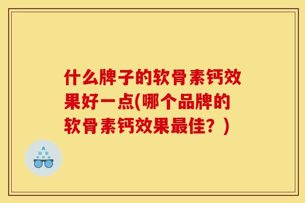 什么牌子的软骨素钙效果好一点(哪个品牌的软骨素钙效果佳？)