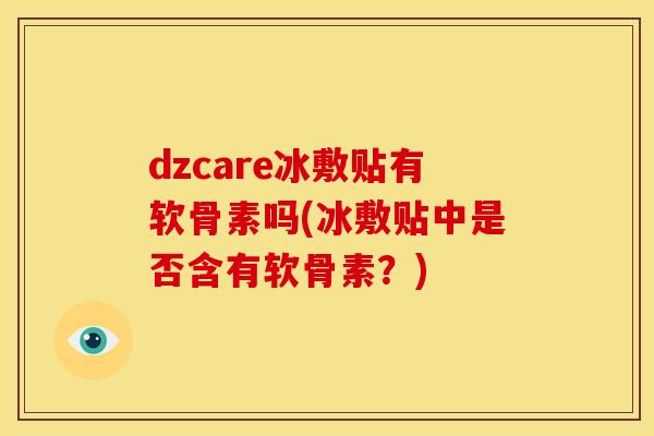 dzcare冰敷贴有软骨素吗(冰敷贴中是否含有软骨素？)