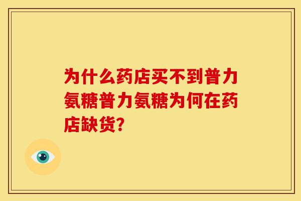 为什么药店买不到普力氨糖普力氨糖为何在药店缺货? 为什么药店买不到普力氨糖普力氨糖为何在药店缺货?