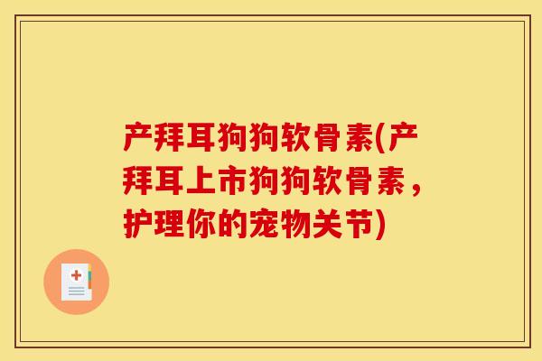 产拜耳狗狗软骨素(产拜耳上市狗狗软骨素,护理你的宠物关节) 产拜耳狗狗软骨素(产拜耳上市狗狗软骨素,护理你的宠物关节)