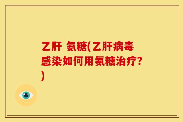  氨糖(乙毒如何用氨糖？)