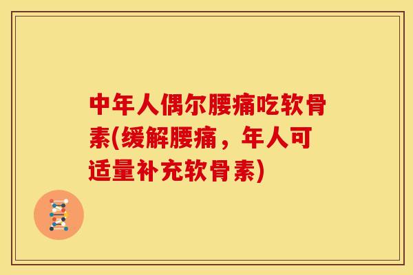 中年人偶尔腰痛吃软骨素(缓解腰痛，年人可适量补充软骨素)