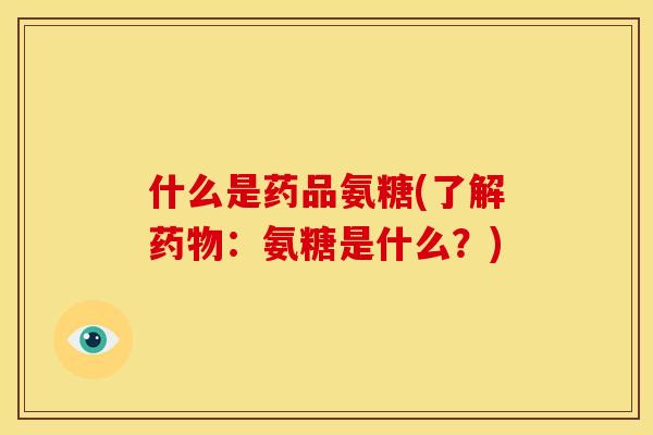 什么是药品氨糖(了解:氨糖是什么?) 什么是药品氨糖(了解:氨糖是什么?)