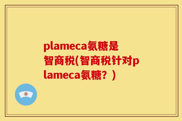 plameca氨糖是智商税(智商税针对plameca氨糖?) plameca氨糖是智商税(智商税针对plameca氨糖?)
