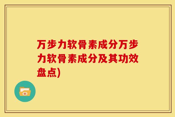 万步力软骨素成分万步力软骨素成分及其功效盘点)