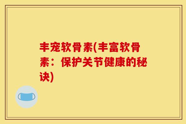 丰宠软骨素(丰富软骨素：保护关节健康的秘诀)