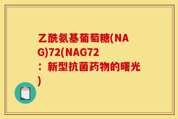 乙酰氨基葡萄糖(NAG)72(NAG72：新型的曙光)