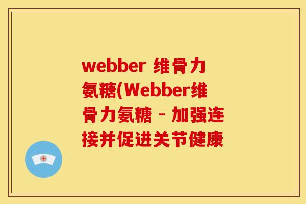 webber 维骨力氨糖(Webber维骨力氨糖 - 加强连接并促进关节健康