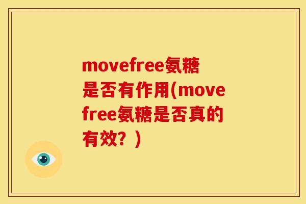 movefree氨糖是否有作用(movefree氨糖是否真的有效?) movefree氨糖是否有作用(movefree氨糖是否真的有效?)