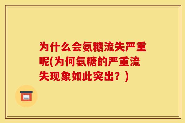 为什么会氨糖流失严重呢(为何氨糖的严重流失现象如此突出？)