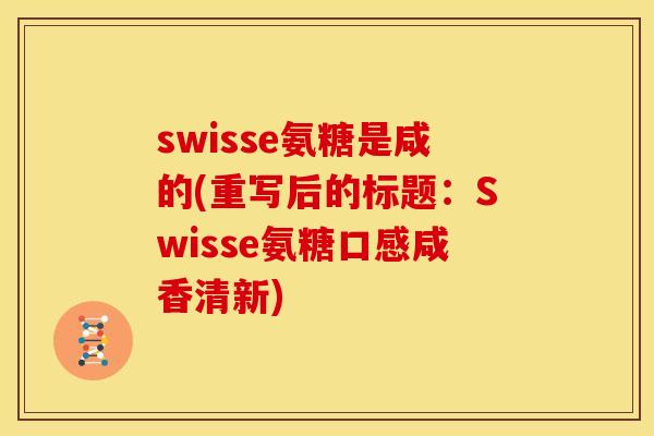 swisse氨糖是咸的(重写后的标题：Swisse氨糖口感咸香清新)