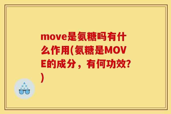 move是氨糖吗有什么作用(氨糖是MOVE的成分，有何功效？)