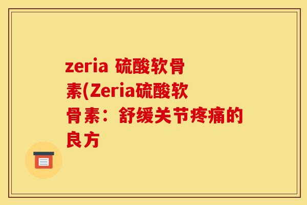 zeria 硫酸软骨素(Zeria硫酸软骨素：舒缓关节的良方