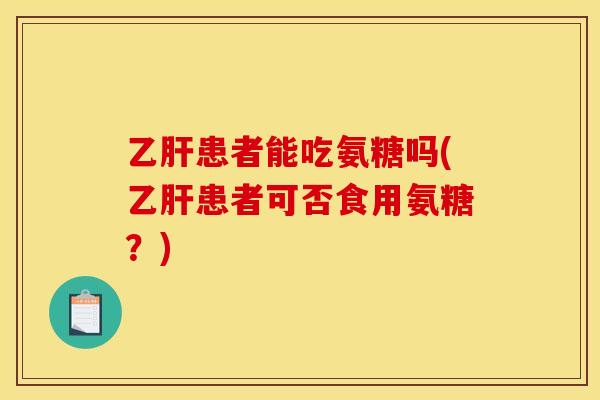患者能吃氨糖吗(患者可否食用氨糖?) 患者能吃氨糖吗(患者可否食用氨糖?)