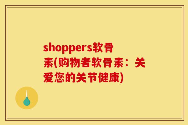 shoppers软骨素(购物者软骨素：关爱您的关节健康)