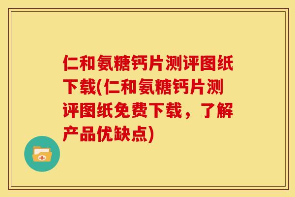 仁和氨糖钙片测评图纸下载(仁和氨糖钙片测评图纸免费下载,了解产品优缺点) 仁和氨糖钙片测评图纸下载(仁和氨糖钙片测评图纸免费下载,了解产品优缺点)