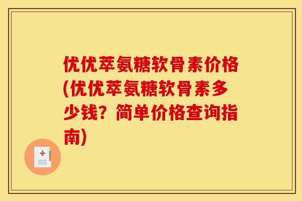 优优萃氨糖软骨素价格(优优萃氨糖软骨素多少钱？简单价格查询指南)