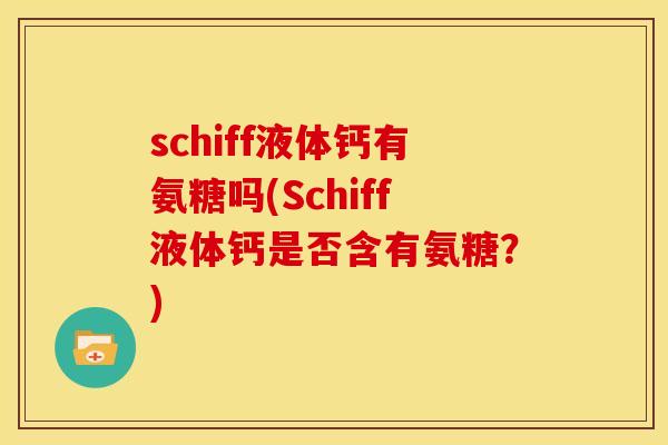 schiff液体钙有氨糖吗(Schiff液体钙是否含有氨糖?) schiff液体钙有氨糖吗(Schiff液体钙是否含有氨糖?)