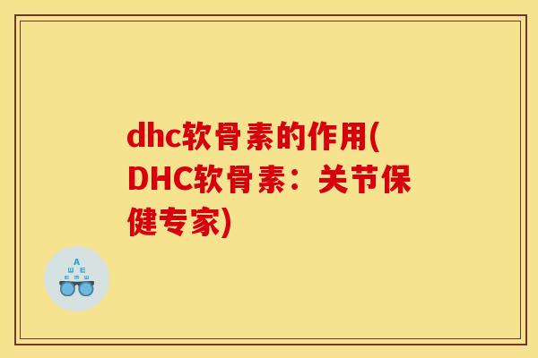 dhc软骨素的作用(DHC软骨素:关节保健专家) dhc软骨素的作用(DHC软骨素:关节保健专家)