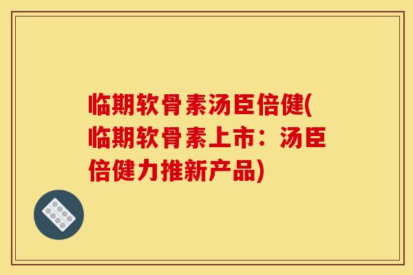 临期软骨素汤臣倍健(临期软骨素上市:汤臣倍健力推新产品) 临期软骨素汤臣倍健(临期软骨素上市:汤臣倍健力推新产品)