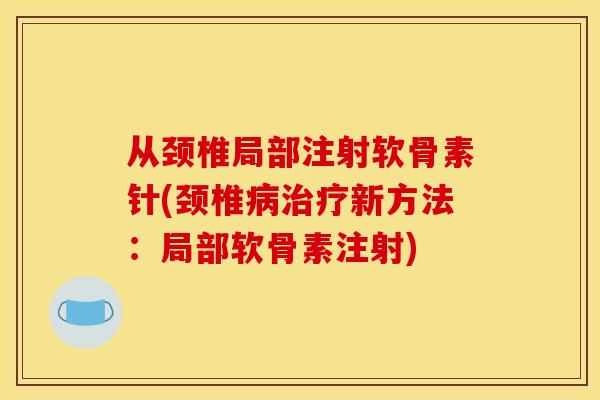 从颈椎局部注射软骨素针(颈椎新方法:局部软骨素注射) 从颈椎局部注射软骨素针(颈椎新方法:局部软骨素注射)