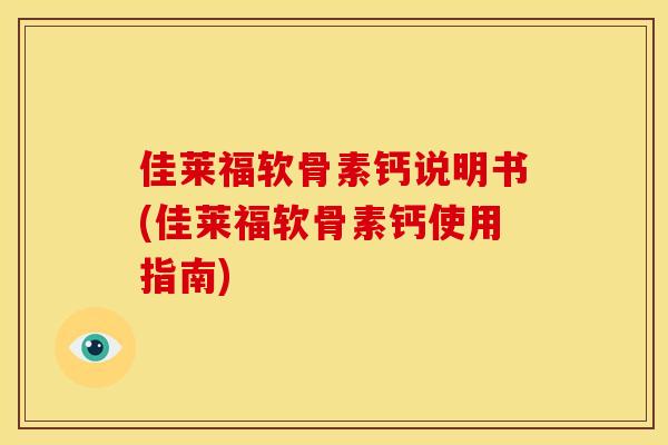 佳莱福软骨素钙说明书(佳莱福软骨素钙使用指南) 佳莱福软骨素钙说明书(佳莱福软骨素钙使用指南)