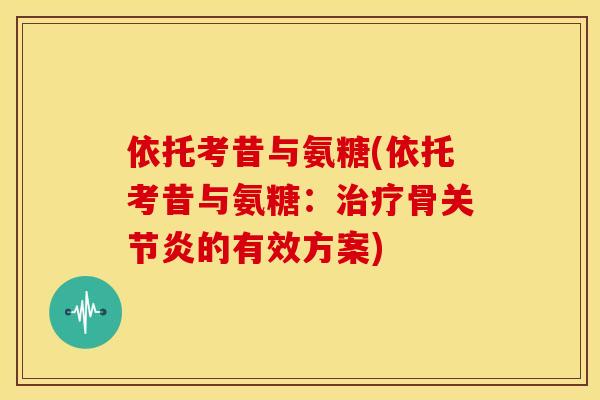 依托考昔与氨糖(依托考昔与氨糖：骨的有效方案)