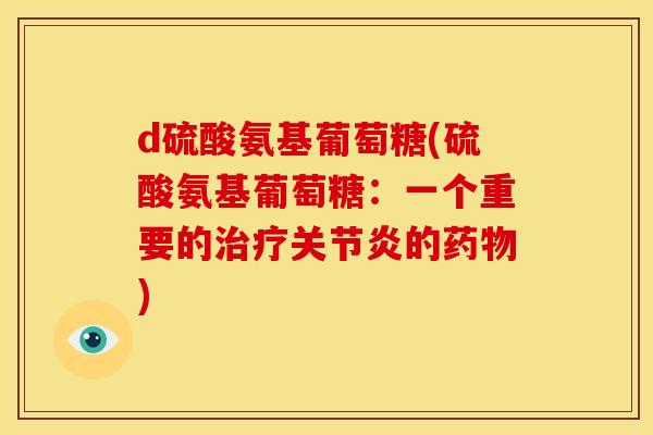 d硫酸氨基葡萄糖(硫酸氨基葡萄糖：一个重要的的)