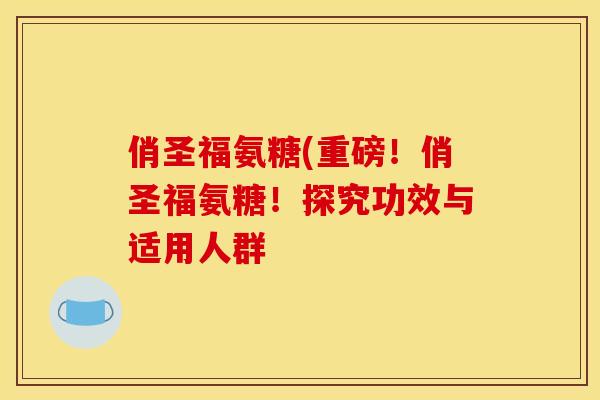 俏圣福氨糖(重磅!俏圣福氨糖!探究功效与适用人群 俏圣福氨糖(重磅!俏圣福氨糖!探究功效与适用人群