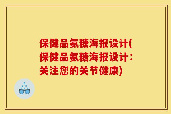 保健品氨糖海报设计(保健品氨糖海报设计:关注您的关节健康) 保健品氨糖海报设计(保健品氨糖海报设计:关注您的关节健康)