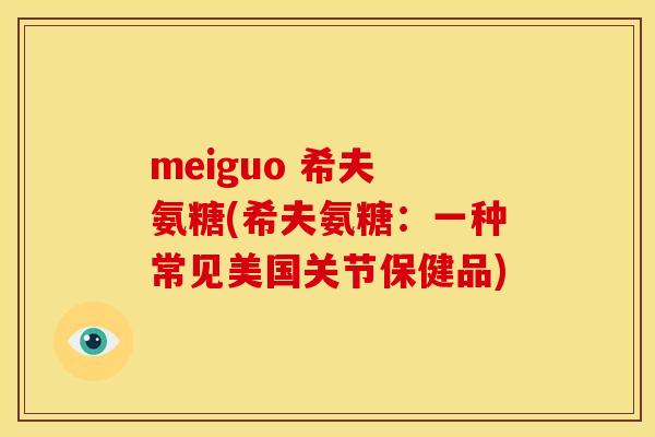 meiguo 希夫 氨糖(希夫氨糖:一种常见美国关节保健品) meiguo 希夫 氨糖(希夫氨糖:一种常见美国关节保健品)
