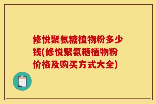 修悦聚氨糖植物粉多少钱(修悦聚氨糖植物粉价格及购买方式大全) 修悦聚氨糖植物粉多少钱(修悦聚氨糖植物粉价格及购买方式大全)