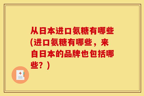 从日本进口氨糖有哪些(进口氨糖有哪些，来自日本的品牌也包括哪些？)