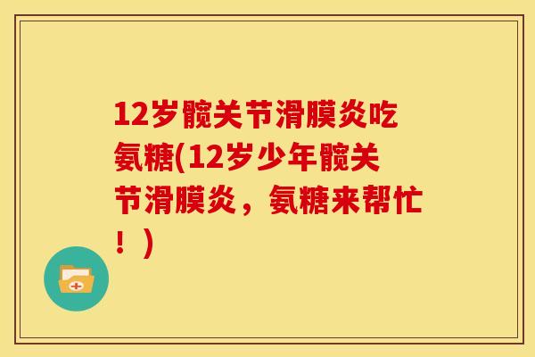 12岁髋关节吃氨糖(12岁少年髋关节,氨糖来帮忙!) 12岁髋关节吃氨糖(12岁少年髋关节,氨糖来帮忙!)