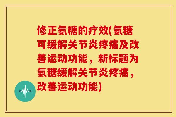修正氨糖的疗效(氨糖可缓解及改善运动功能,新标题为氨糖缓解,改善运动功能) 修正氨糖的疗效(氨糖可缓解及改善运动功能,新标题为氨糖缓解,改善运动功能)