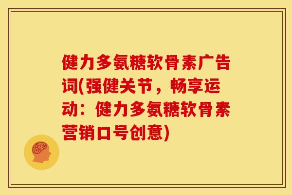 健力多氨糖软骨素广告词(强健关节，畅享运动：健力多氨糖软骨素营销口号创意)