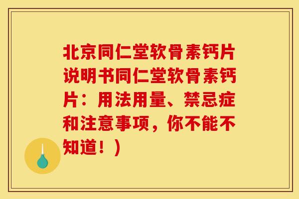 北京同仁堂软骨素钙片说明书同仁堂软骨素钙片:用法用量、禁忌症和注意事项,你不能不知道!) 北京同仁堂软骨素钙片说明书同仁堂软骨素钙片:用法用量、禁忌症和注意事项,你不能不知道!)