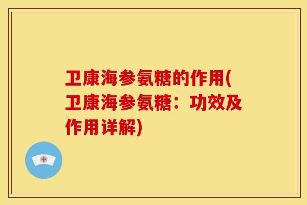 卫康海参氨糖的作用(卫康海参氨糖:功效及作用详解) 卫康海参氨糖的作用(卫康海参氨糖:功效及作用详解)