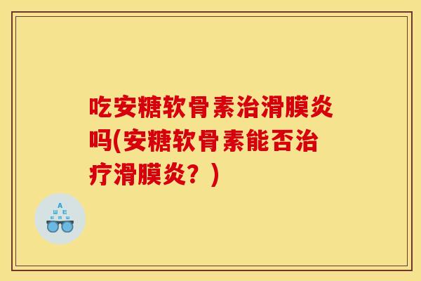 吃安糖软骨素吗(安糖软骨素能否？)
